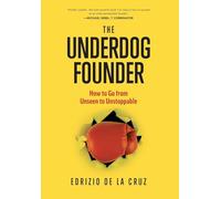 The Underdog Founder: How to Go From Unseen to Unstoppable