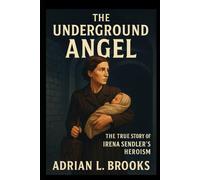 The Underground Angel: The True Story of Irena Sendler’s Heroism