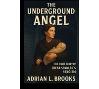The Underground Angel: The True Story of Irena Sendler’s Heroism