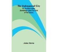 The Underground City; Or, The Black Indies; (Sometimes Called The Child Of The Cavern)