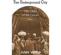 The Underground City, Or, The Child Of The Cavern