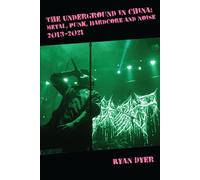 The Underground in China: Metal, Punk, Hardcore and Noise, 2013-2021.: Metal, Punk, Hardcore and Noise, - Ryan Dyer - Earth Island Books - ebook (ePub) - Livre