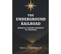 The Underground Railroad: America's Secret Highway to Freedom