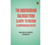 The Underground Railroad from Slavery to Freedom: A comprehensive history