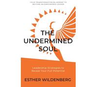 The Undermined Soul: Leadership Strategies to Reveal Your Full Potential