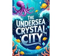 The Undersea Crystal City: A Kids Bedtime Story Book About Adventure and Courage For Ages 4-8