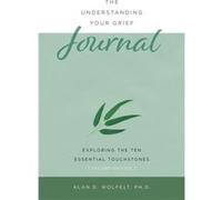 The Understanding Your Grief Journal by Alan D Wolfelt Alan D Wolfelt (Auteur)