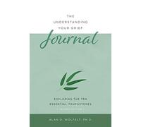 The Understanding Your Grief Journal: Exploring the Ten Essential Touchstones