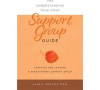 The Understanding Your Grief Support Group Guide by Alan D Wolfelt Alan D Wolfelt (Auteur)