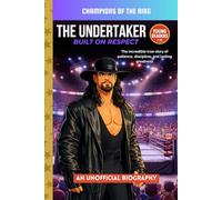 The Undertaker: Built on Respect: The Incredible True Story of Discipline, Patience, and Lasting Greatness