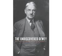 The Undiscovered Dewey: Religion, Morality, and the Ethos of Democracy - [Version Originale] Inconnu (Auteur)