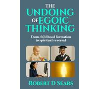 The Undoing of Egoic Thinking: From Childhood Formation to Spiritual Reversal