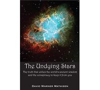 The Undying Stars: The Truth That Unites the World's Ancient Wisdom and the Conspiracy to Keep It from You