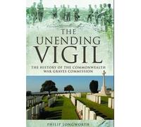 The Unending Vigil: A History of Commonwealth War Graves Commission