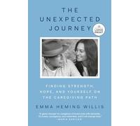 The Unexpected Journey: Finding Strength, Hope, and Yourself on the Caregiving Path