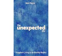 The Unexpected Life: Kingdom Living in an Earthly Reality