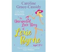 The Unexpected Love Story of Lexie Byrne aged 39 12 by Caroline GraceCassidy Caroline GraceCassidy (Auteur)