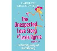 The Unexpected Love Story of Lexie Byrne aged 39 12 by Caroline GraceCassidy Caroline GraceCassidy (Auteur)