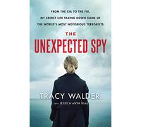 The Unexpected Spy: From the CIA to the FBI, My Secret Life Taking Down Some of the World's Most Notorious Terrorists