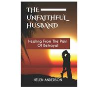 The Unfaithful Husband: Healing From The Pain Of Betrayal