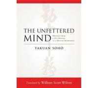 The Unfettered Mind: Writings from a Zen Master to a Master Swordsman