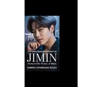 THE UNFILTERED BIOGRAPHY OF JIMIN: The Heart of BTS, the Soul of Millions