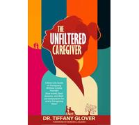 The Unfiltered Caregiver: A Real-Life Guide to Caregiving Without Losing Yourself Real talk, raw lessons, and radical compassion for every caregiving heart