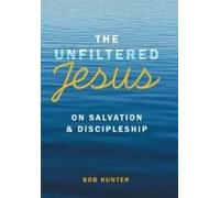 The Unfiltered Jesus On Salvation & Discipleship