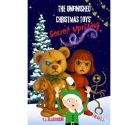 The Unfinished Christmas Toys’ Secret Uprising: A mysterious, magical, captivating story, slightly chilling… and full of light for ages 7/12.