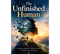 The Unfinished Human: Question What You Believe, Follow What Matters, and Create More Than Who You Were!