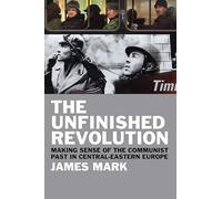 The Unfinished Revolution: Making Sense of the Communist Past in Central-Eastern Europe