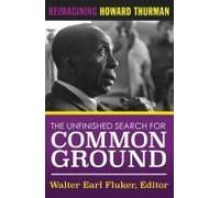The Unfinished Search For Common Ground: Reimagining Howard Thurman's Life And Work