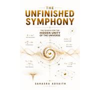 The Unfinished Symphony: The Search for the Hidden Unity of the Universe