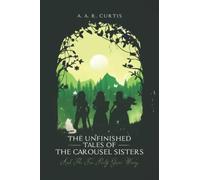 The Unfinished Tales Of The Carousel Sisters: And The Tea Party Gone Wrong