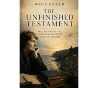 THE UNFINISHED TESTAMENT: IRIS MURDOCH AND GOODNESS WITHOUT HOPE OF VICTORY