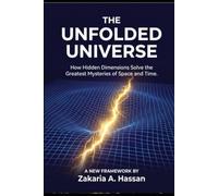 THE UNFOLDED UNIVERSE: How Hidden Dimensions Solve the Greatest Mysteries of Space and Time