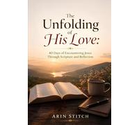 The Unfolding of His Love: 40 Days of Encountering Jesus Through Scripture and Reflection