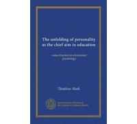 The unfolding of personality as the chief aim in education: some chapters in educational psychology