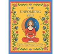 The Unfolding Self: A Guided Colouring Journal of Healing, Self-Reflection and Personal Transformation with Affirmations, Journaling Prompts and Weekly Healing Challenges
