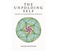 The Unfolding Self: Varieties of Transformative Experience