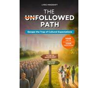 The Unfollowed Path: Escape the Trap of Cultural Expectations, Inherited Scripts, and Performative Success!