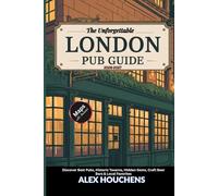 The Unforgettable London Pub Guide 2026-2027: Discover Best Pubs, Historic Taverns, Hidden Gems, Craft Beer Bars & Local Favorites
