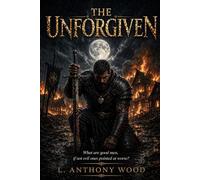 The Unforgiven: A Grimdark tale of Revenge, Love, Loss, and Consequence