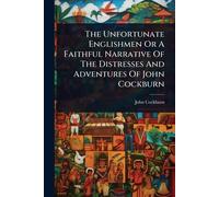 The Unfortunate Englishmen Or A Faithful Narrative Of The Distresses And Adventures Of John Cockburn