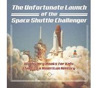 The Unfortunate Launch Of The Space Shuttle Challenger - Us History Books For Kids Children's American History