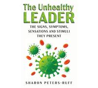 The Unhealthy Leader: The Signs, Symptoms, Sensations and Stimuli They Present