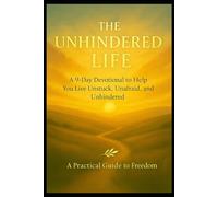The Unhindered Life - A 9 Day Devotional to Help You Life Unstuck, Unafraid, and Unhindered: A Practical Guide to Freedom