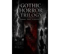 THE UNHOLY TRINITY OF GOTHIC HORROR: Frankenstein, Dracula, and Dr. Jekyll & Mr. Hyde