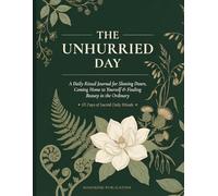 The Unhurried Day: A Daily Ritual Journal for Slowing Down, Coming Home to Yourself and Finding Beauty in the Ordinary