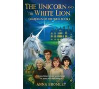 The Unicorn and the White Lion. Guardians of the Wild: Book 1